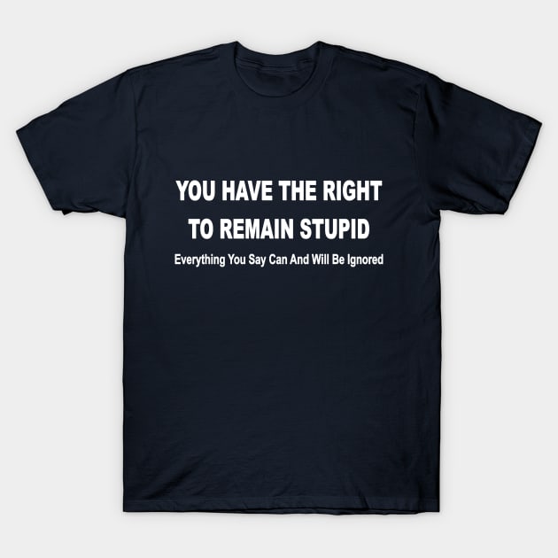 you have the right to remain stupid funny T-Shirt by pickledpossums